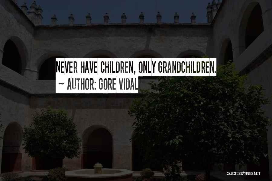 Gore Vidal Quotes: Never Have Children, Only Grandchildren.