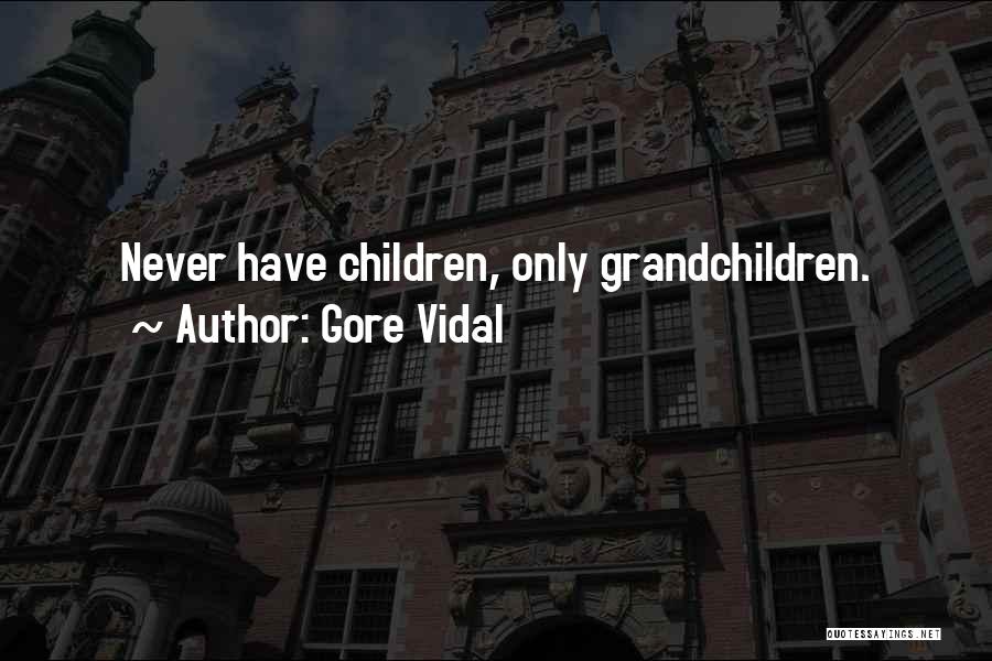 Gore Vidal Quotes: Never Have Children, Only Grandchildren.