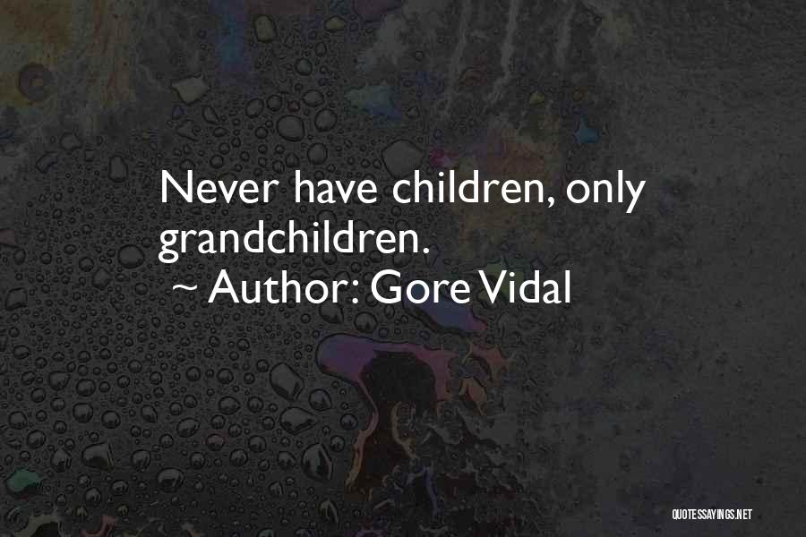 Gore Vidal Quotes: Never Have Children, Only Grandchildren.