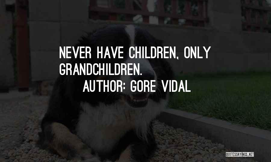 Gore Vidal Quotes: Never Have Children, Only Grandchildren.