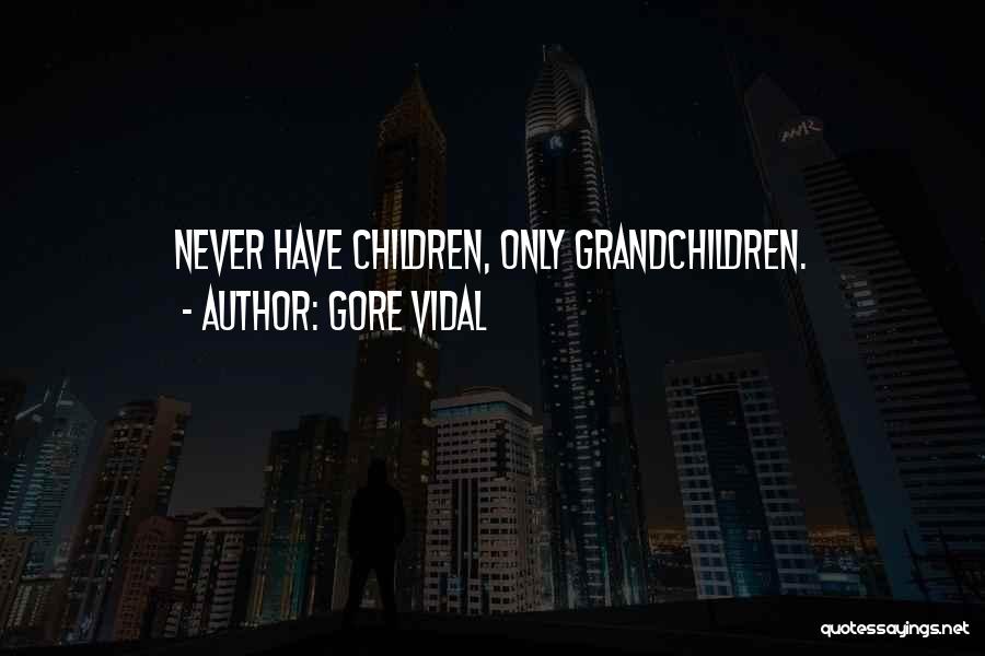 Gore Vidal Quotes: Never Have Children, Only Grandchildren.