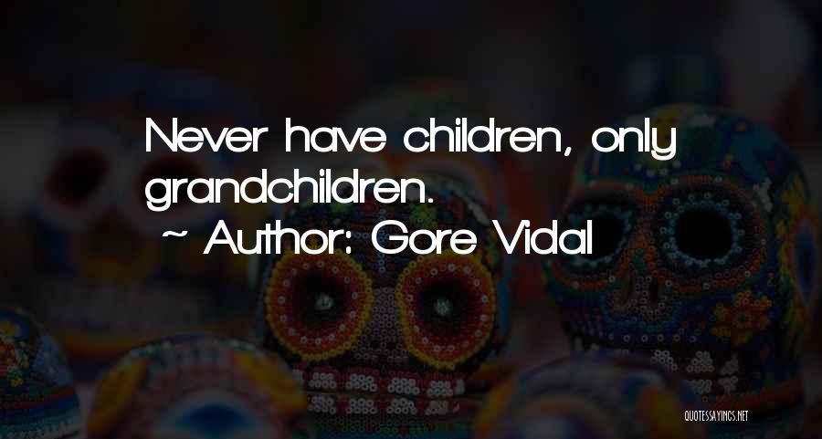 Gore Vidal Quotes: Never Have Children, Only Grandchildren.