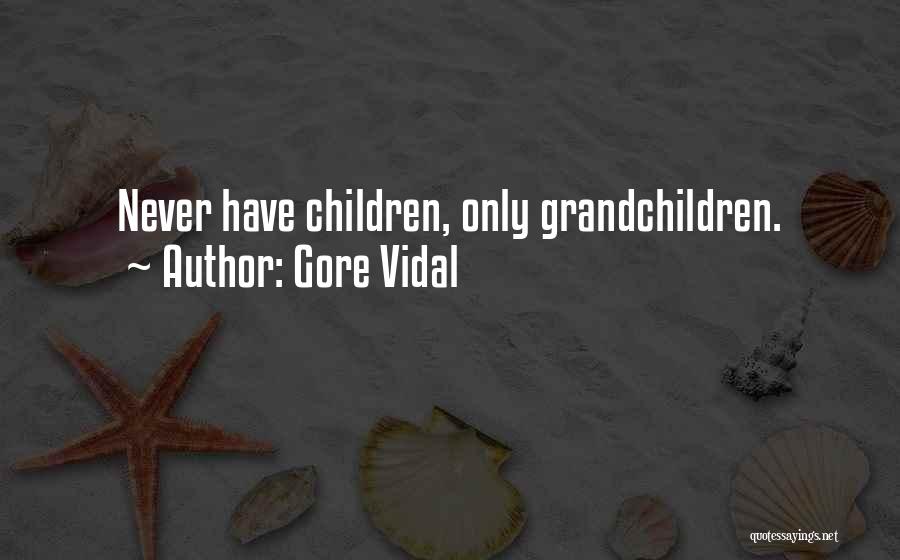 Gore Vidal Quotes: Never Have Children, Only Grandchildren.