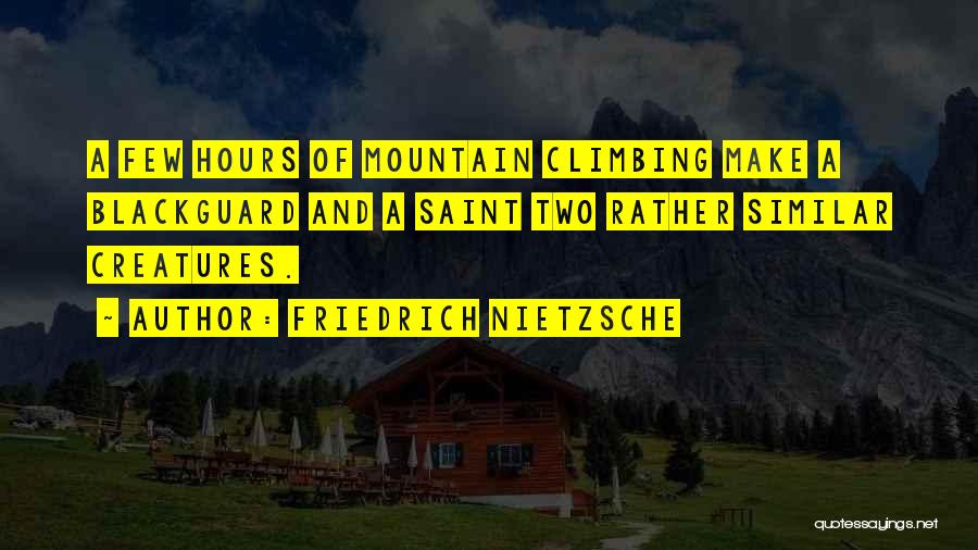 Friedrich Nietzsche Quotes: A Few Hours Of Mountain Climbing Make A Blackguard And A Saint Two Rather Similar Creatures.