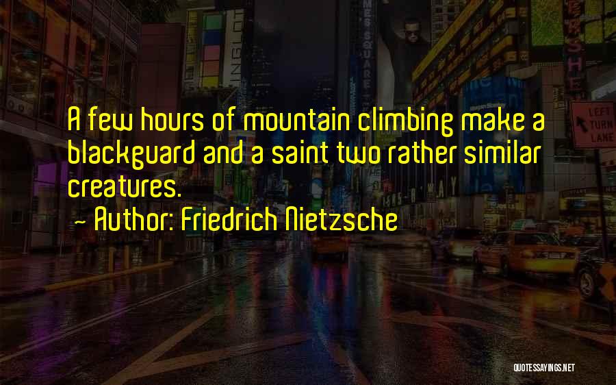 Friedrich Nietzsche Quotes: A Few Hours Of Mountain Climbing Make A Blackguard And A Saint Two Rather Similar Creatures.