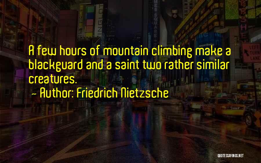 Friedrich Nietzsche Quotes: A Few Hours Of Mountain Climbing Make A Blackguard And A Saint Two Rather Similar Creatures.