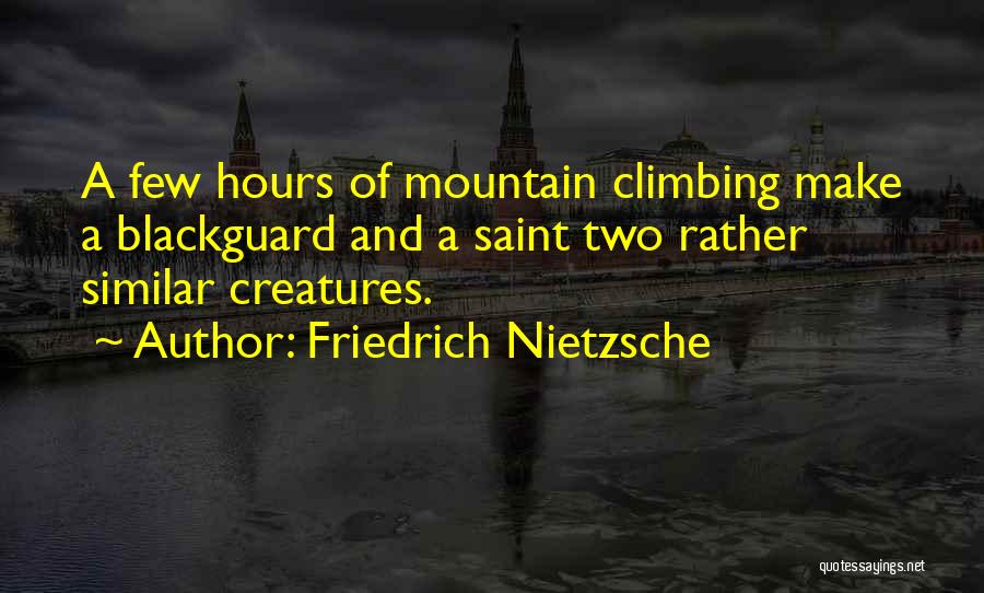 Friedrich Nietzsche Quotes: A Few Hours Of Mountain Climbing Make A Blackguard And A Saint Two Rather Similar Creatures.