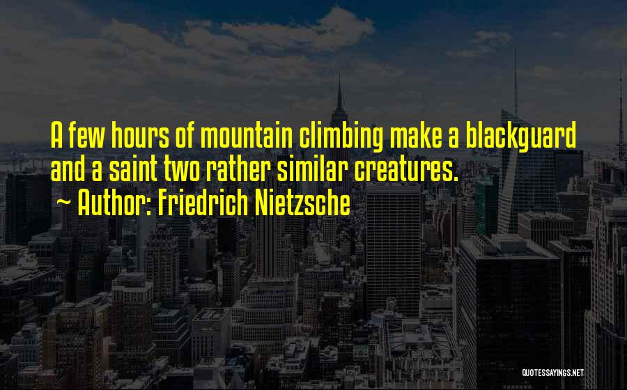 Friedrich Nietzsche Quotes: A Few Hours Of Mountain Climbing Make A Blackguard And A Saint Two Rather Similar Creatures.