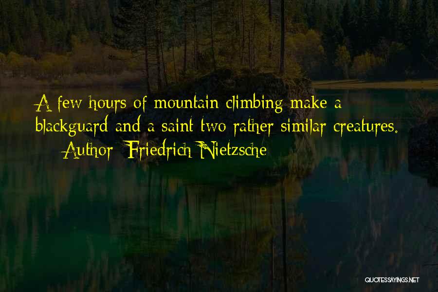 Friedrich Nietzsche Quotes: A Few Hours Of Mountain Climbing Make A Blackguard And A Saint Two Rather Similar Creatures.