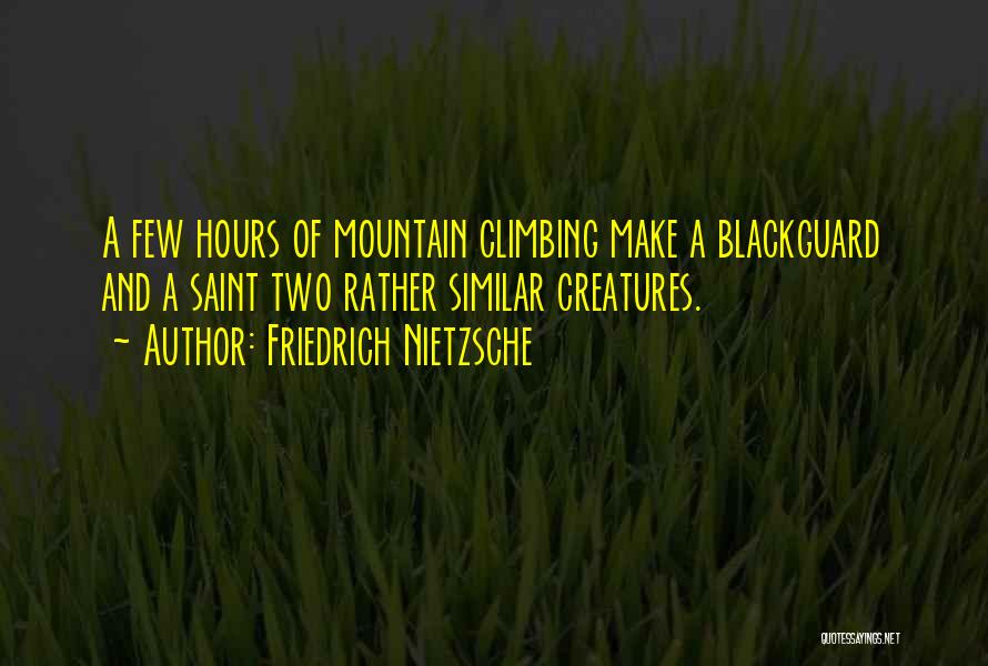 Friedrich Nietzsche Quotes: A Few Hours Of Mountain Climbing Make A Blackguard And A Saint Two Rather Similar Creatures.