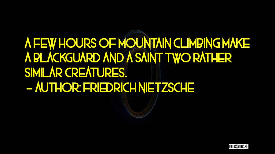 Friedrich Nietzsche Quotes: A Few Hours Of Mountain Climbing Make A Blackguard And A Saint Two Rather Similar Creatures.