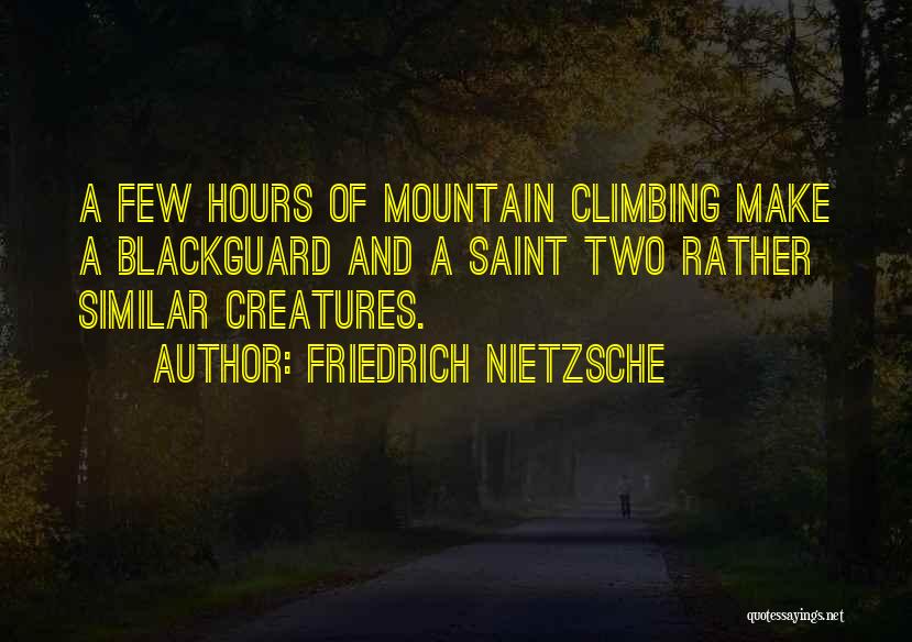 Friedrich Nietzsche Quotes: A Few Hours Of Mountain Climbing Make A Blackguard And A Saint Two Rather Similar Creatures.