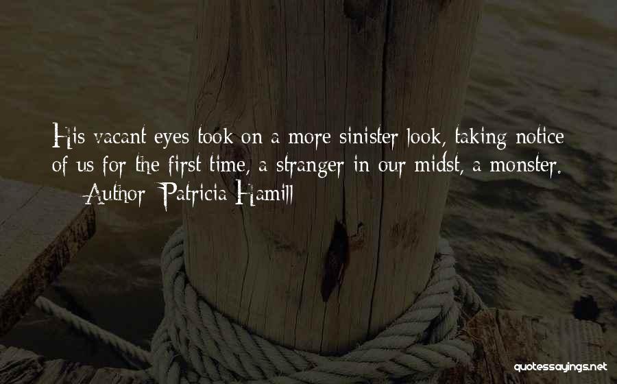 Patricia Hamill Quotes: His Vacant Eyes Took On A More Sinister Look, Taking Notice Of Us For The First Time, A Stranger In