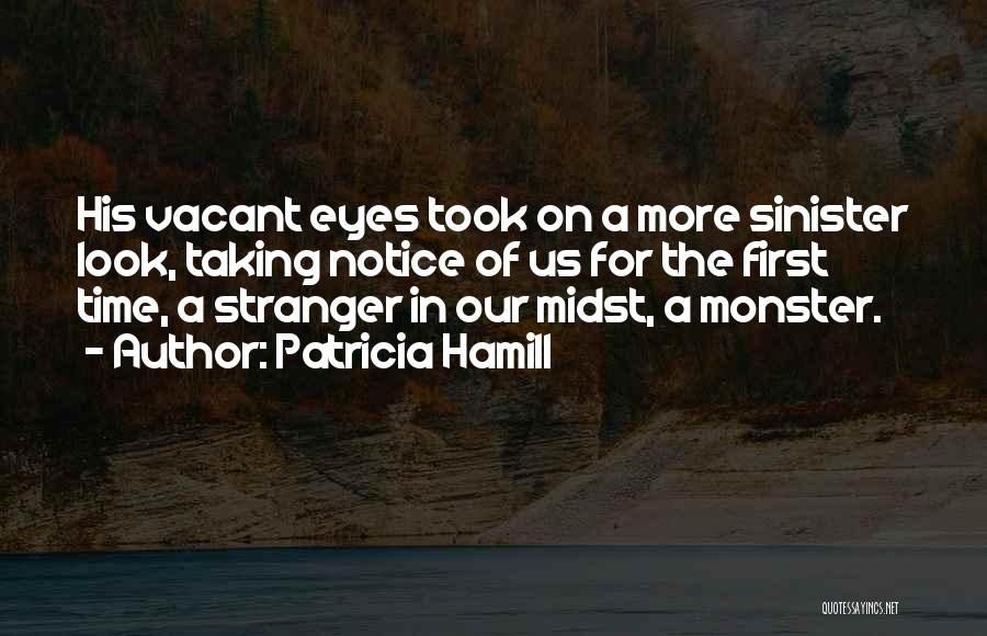 Patricia Hamill Quotes: His Vacant Eyes Took On A More Sinister Look, Taking Notice Of Us For The First Time, A Stranger In