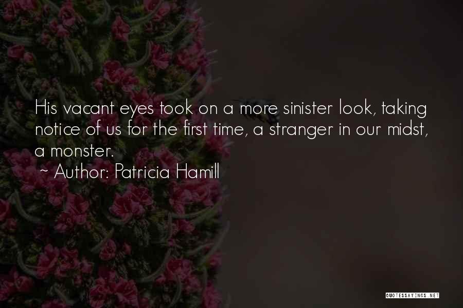 Patricia Hamill Quotes: His Vacant Eyes Took On A More Sinister Look, Taking Notice Of Us For The First Time, A Stranger In