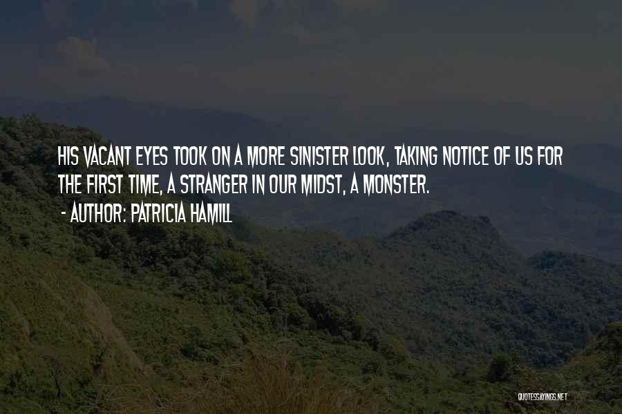 Patricia Hamill Quotes: His Vacant Eyes Took On A More Sinister Look, Taking Notice Of Us For The First Time, A Stranger In