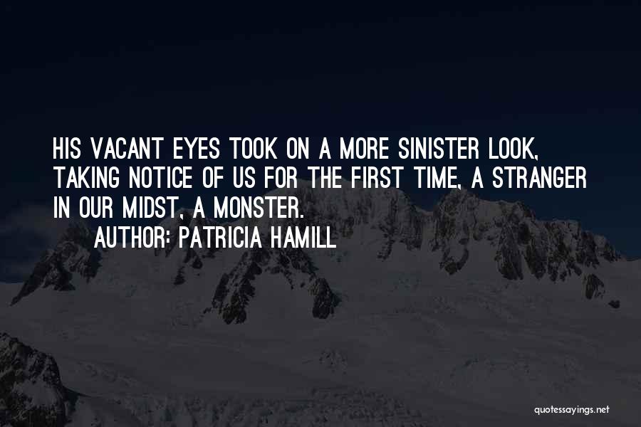 Patricia Hamill Quotes: His Vacant Eyes Took On A More Sinister Look, Taking Notice Of Us For The First Time, A Stranger In