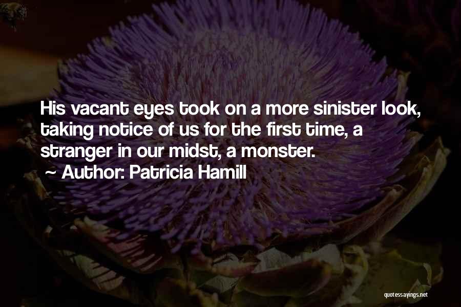 Patricia Hamill Quotes: His Vacant Eyes Took On A More Sinister Look, Taking Notice Of Us For The First Time, A Stranger In