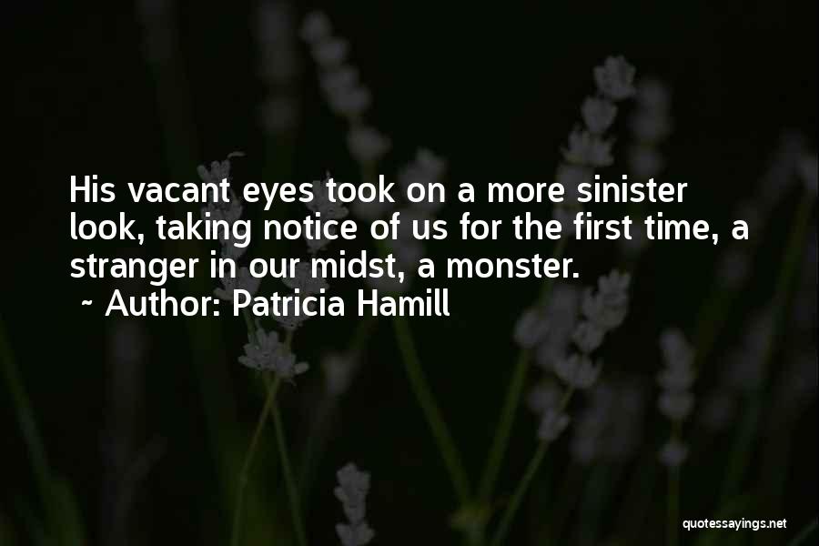 Patricia Hamill Quotes: His Vacant Eyes Took On A More Sinister Look, Taking Notice Of Us For The First Time, A Stranger In