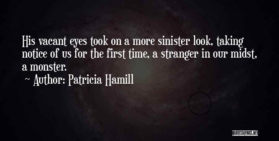 Patricia Hamill Quotes: His Vacant Eyes Took On A More Sinister Look, Taking Notice Of Us For The First Time, A Stranger In