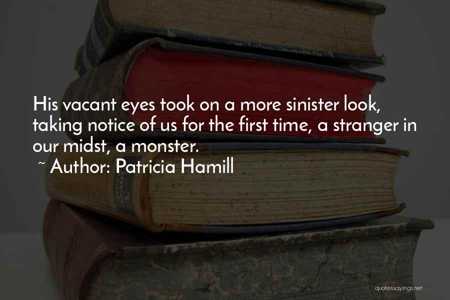 Patricia Hamill Quotes: His Vacant Eyes Took On A More Sinister Look, Taking Notice Of Us For The First Time, A Stranger In