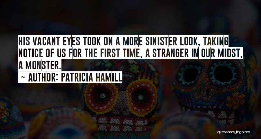 Patricia Hamill Quotes: His Vacant Eyes Took On A More Sinister Look, Taking Notice Of Us For The First Time, A Stranger In