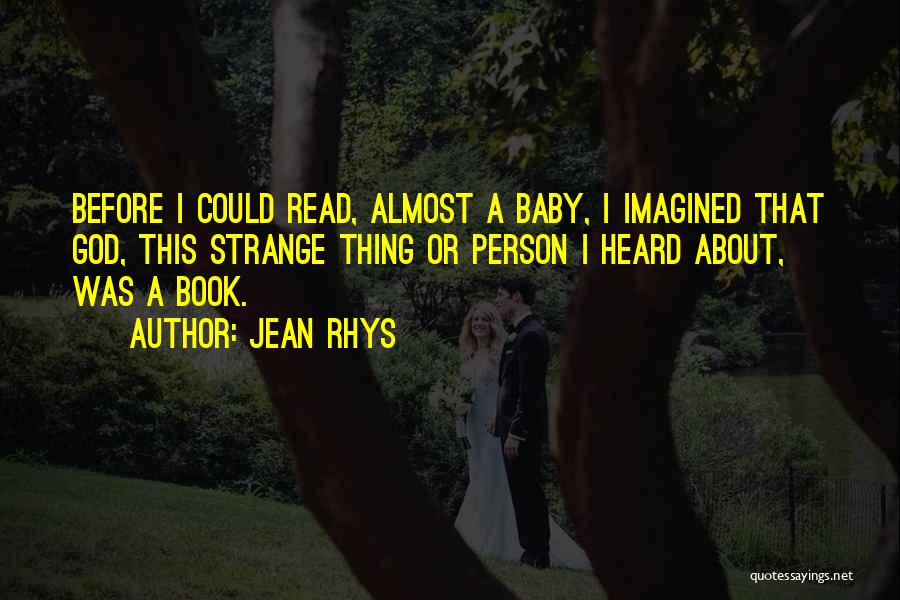Jean Rhys Quotes: Before I Could Read, Almost A Baby, I Imagined That God, This Strange Thing Or Person I Heard About, Was