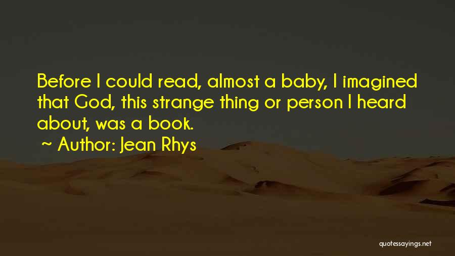 Jean Rhys Quotes: Before I Could Read, Almost A Baby, I Imagined That God, This Strange Thing Or Person I Heard About, Was