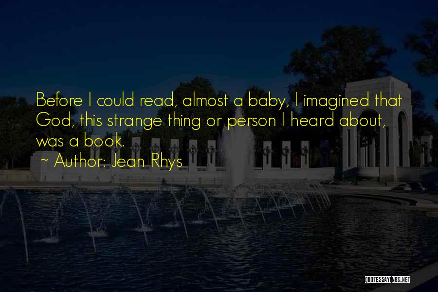 Jean Rhys Quotes: Before I Could Read, Almost A Baby, I Imagined That God, This Strange Thing Or Person I Heard About, Was