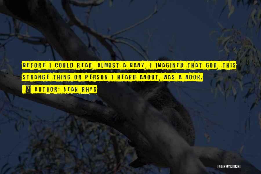 Jean Rhys Quotes: Before I Could Read, Almost A Baby, I Imagined That God, This Strange Thing Or Person I Heard About, Was