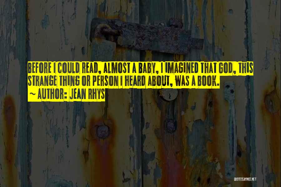 Jean Rhys Quotes: Before I Could Read, Almost A Baby, I Imagined That God, This Strange Thing Or Person I Heard About, Was