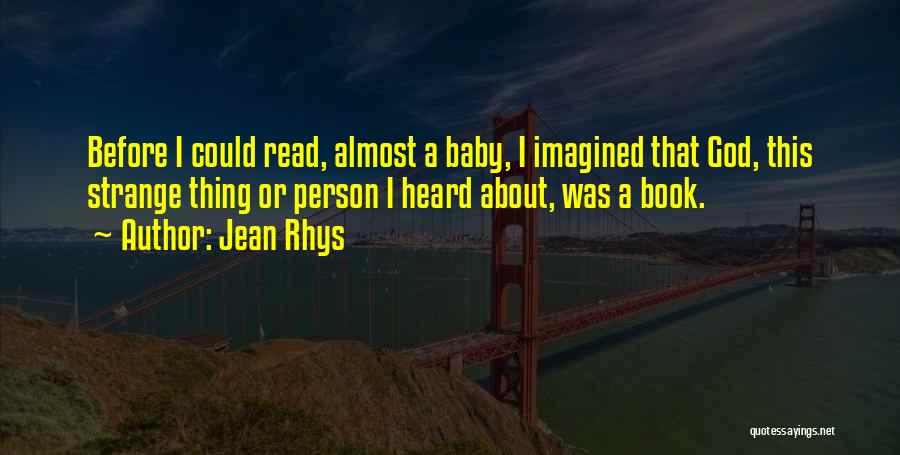 Jean Rhys Quotes: Before I Could Read, Almost A Baby, I Imagined That God, This Strange Thing Or Person I Heard About, Was