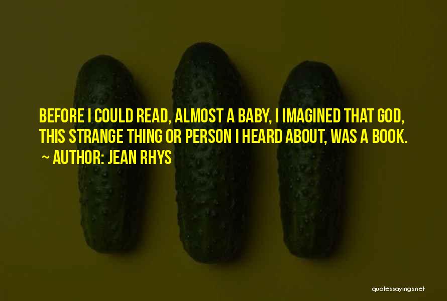 Jean Rhys Quotes: Before I Could Read, Almost A Baby, I Imagined That God, This Strange Thing Or Person I Heard About, Was