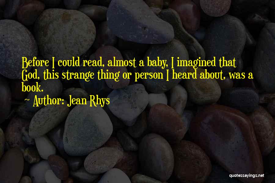 Jean Rhys Quotes: Before I Could Read, Almost A Baby, I Imagined That God, This Strange Thing Or Person I Heard About, Was