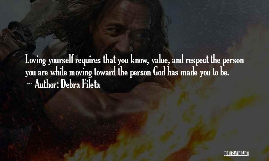 Debra Fileta Quotes: Loving Yourself Requires That You Know, Value, And Respect The Person You Are While Moving Toward The Person God Has