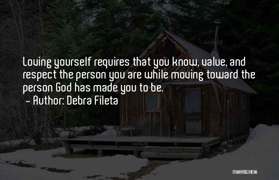 Debra Fileta Quotes: Loving Yourself Requires That You Know, Value, And Respect The Person You Are While Moving Toward The Person God Has