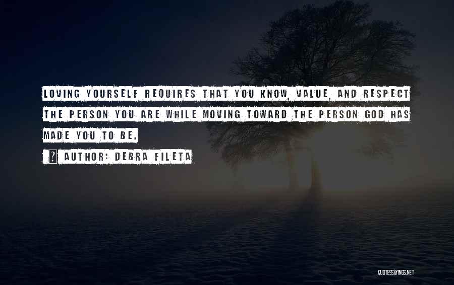 Debra Fileta Quotes: Loving Yourself Requires That You Know, Value, And Respect The Person You Are While Moving Toward The Person God Has