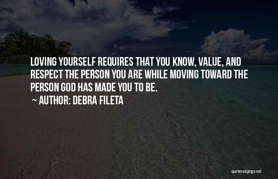 Debra Fileta Quotes: Loving Yourself Requires That You Know, Value, And Respect The Person You Are While Moving Toward The Person God Has