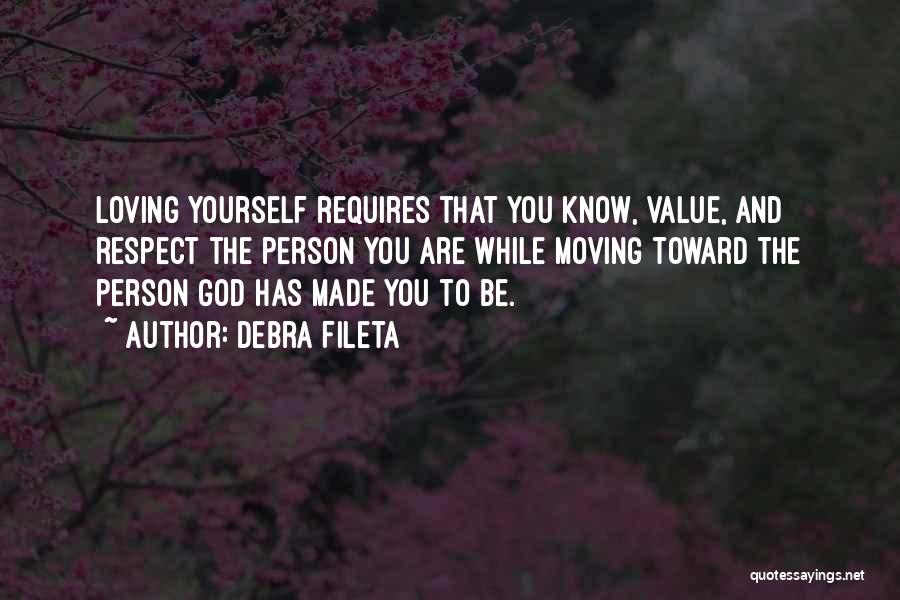 Debra Fileta Quotes: Loving Yourself Requires That You Know, Value, And Respect The Person You Are While Moving Toward The Person God Has