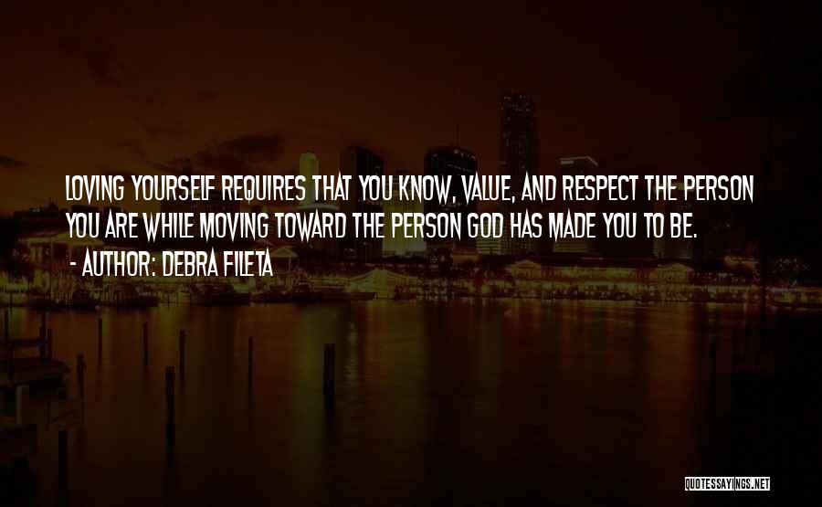 Debra Fileta Quotes: Loving Yourself Requires That You Know, Value, And Respect The Person You Are While Moving Toward The Person God Has