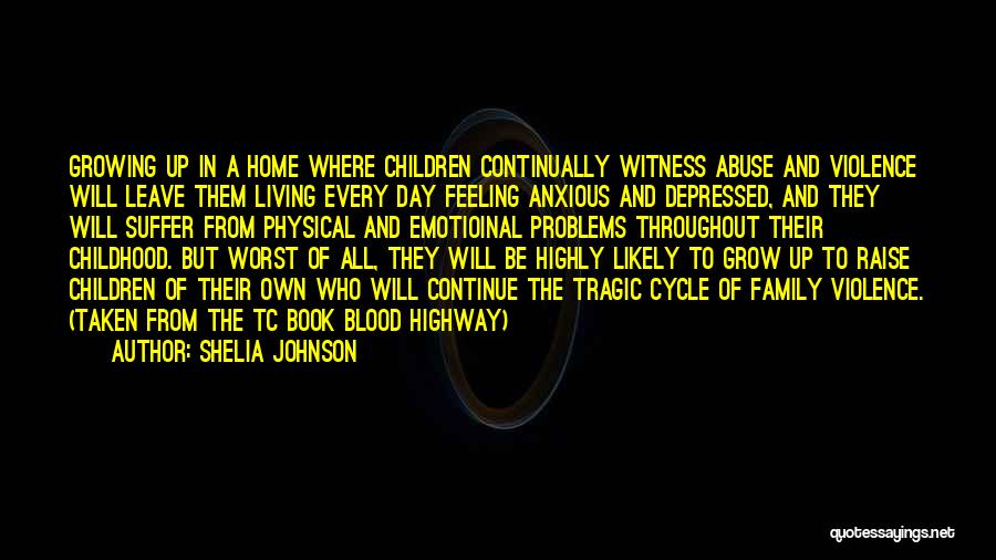 Shelia Johnson Quotes: Growing Up In A Home Where Children Continually Witness Abuse And Violence Will Leave Them Living Every Day Feeling Anxious