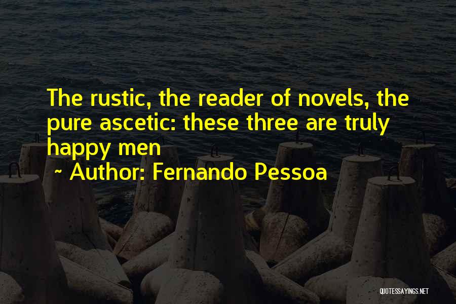 Fernando Pessoa Quotes: The Rustic, The Reader Of Novels, The Pure Ascetic: These Three Are Truly Happy Men