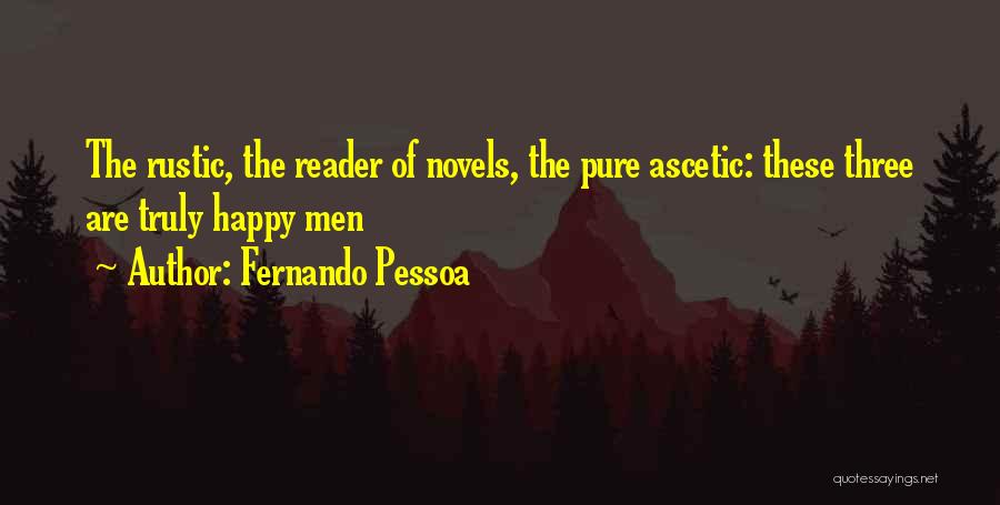 Fernando Pessoa Quotes: The Rustic, The Reader Of Novels, The Pure Ascetic: These Three Are Truly Happy Men