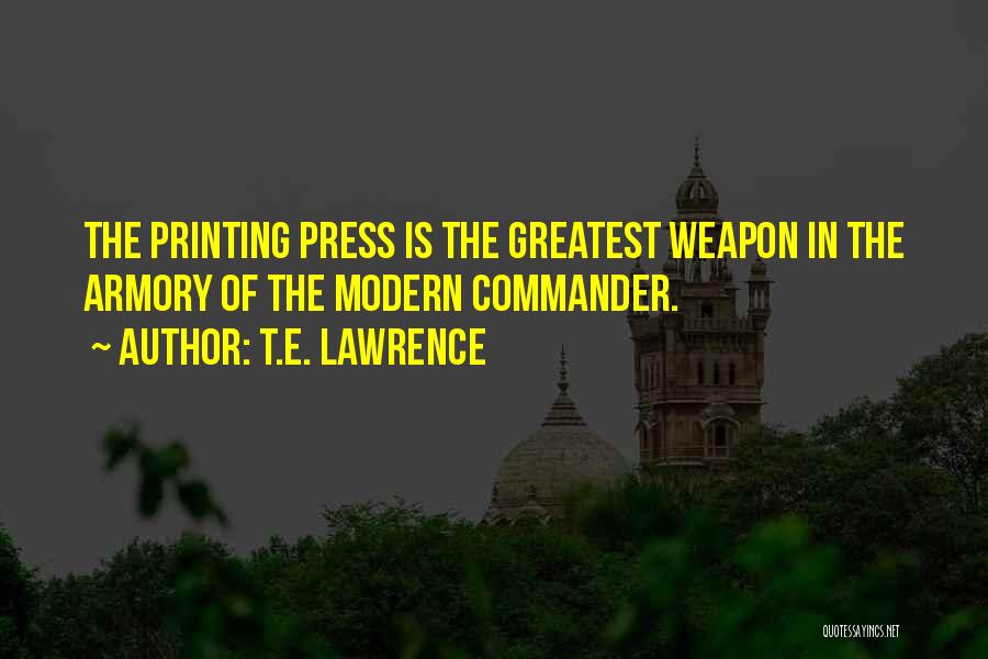 T.E. Lawrence Quotes: The Printing Press Is The Greatest Weapon In The Armory Of The Modern Commander.