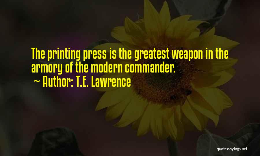 T.E. Lawrence Quotes: The Printing Press Is The Greatest Weapon In The Armory Of The Modern Commander.