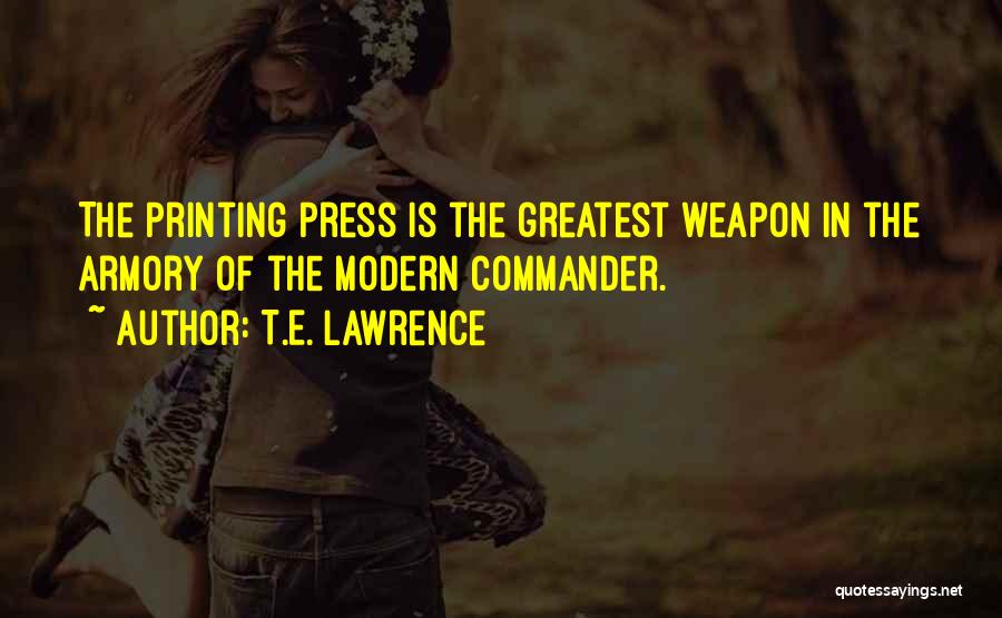 T.E. Lawrence Quotes: The Printing Press Is The Greatest Weapon In The Armory Of The Modern Commander.