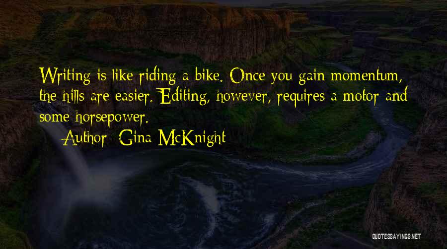 Gina McKnight Quotes: Writing Is Like Riding A Bike. Once You Gain Momentum, The Hills Are Easier. Editing, However, Requires A Motor And