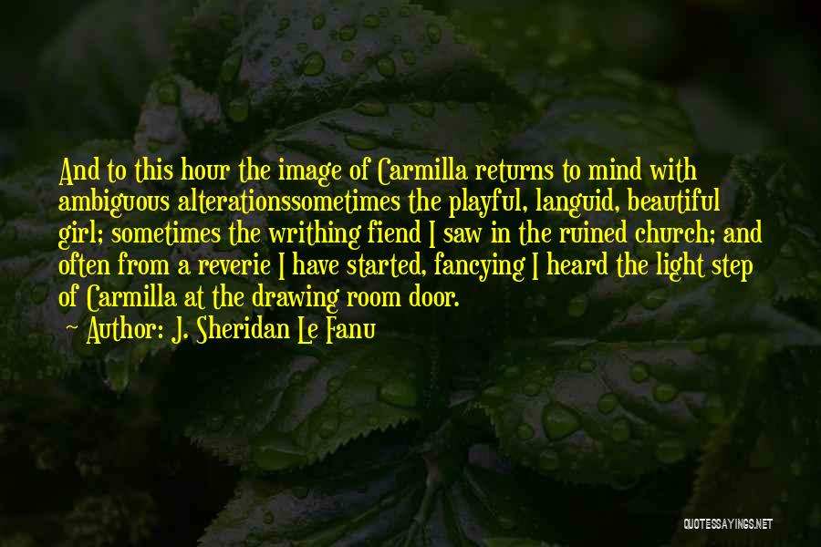 J. Sheridan Le Fanu Quotes: And To This Hour The Image Of Carmilla Returns To Mind With Ambiguous Alterationssometimes The Playful, Languid, Beautiful Girl; Sometimes