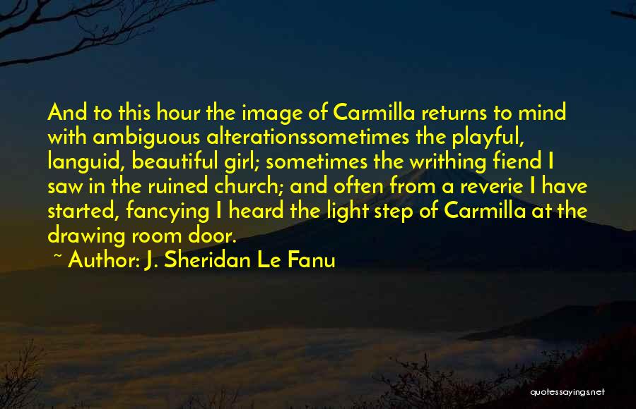 J. Sheridan Le Fanu Quotes: And To This Hour The Image Of Carmilla Returns To Mind With Ambiguous Alterationssometimes The Playful, Languid, Beautiful Girl; Sometimes