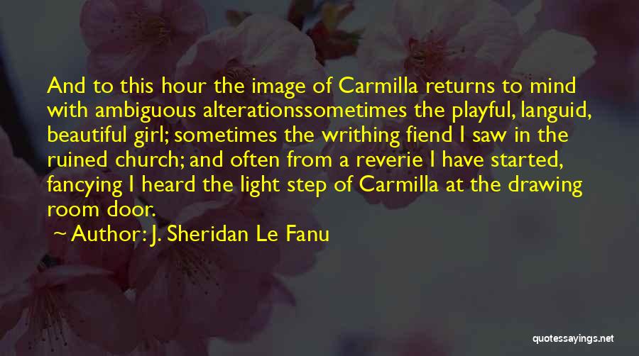 J. Sheridan Le Fanu Quotes: And To This Hour The Image Of Carmilla Returns To Mind With Ambiguous Alterationssometimes The Playful, Languid, Beautiful Girl; Sometimes